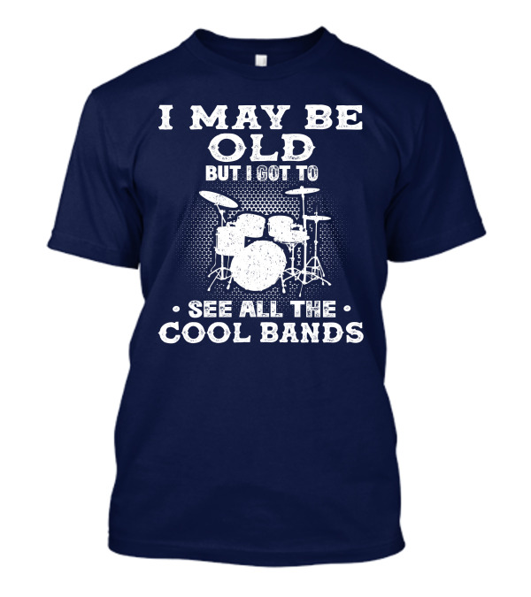 I May Be Old But I Got To See All The Cool Bands Drums Vintage Music Nostalgia T-Shirt