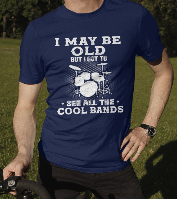 I May Be Old But I Got To See All The Cool Bands Drums Vintage Music Nostalgia T-Shirt