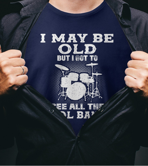 I May Be Old But I Got To See All The Cool Bands Drums Vintage Music Nostalgia T-Shirt