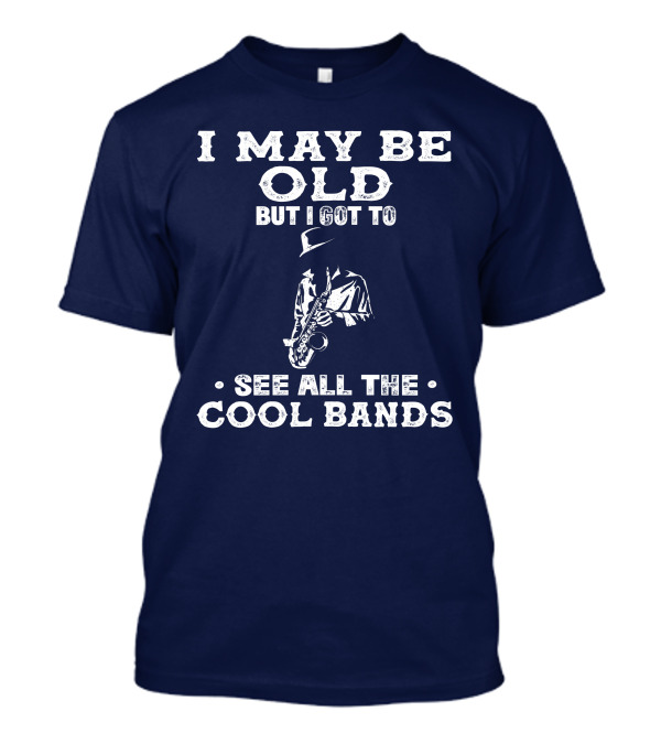 I May Be Old But I Got To See All The Cool Bands Saxophone Player T-Shirt