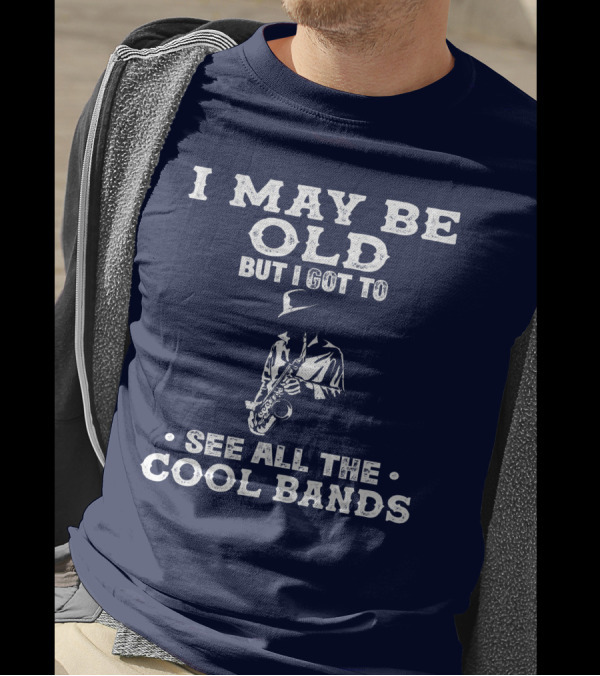 I May Be Old But I Got To See All The Cool Bands Saxophone Player T-Shirt