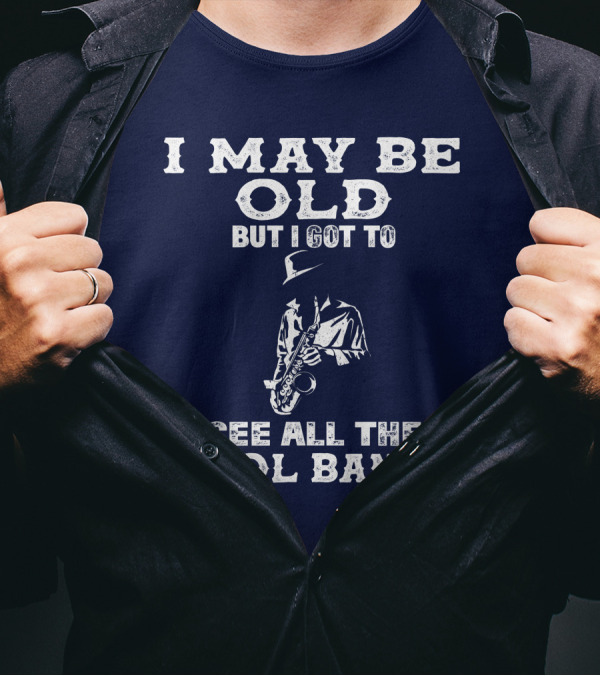 I May Be Old But I Got To See All The Cool Bands Saxophone Player T-Shirt