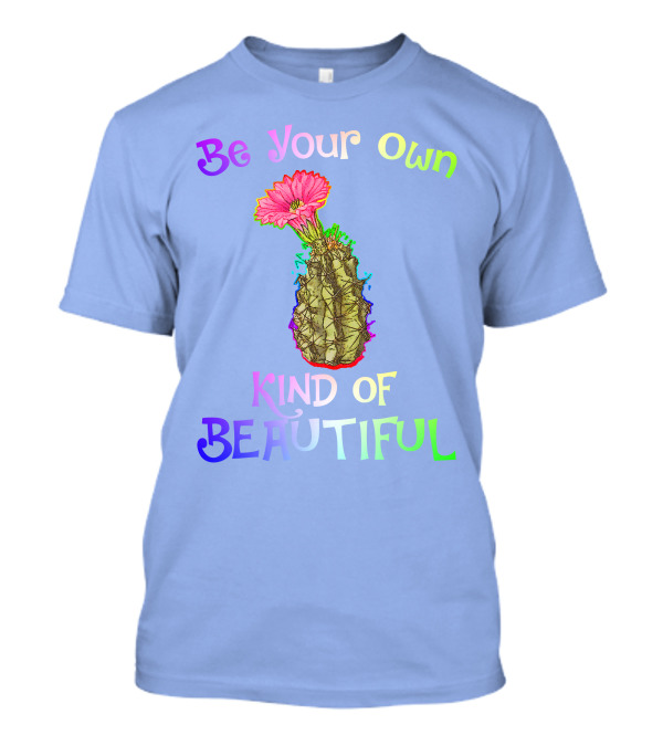 Be Your Own Kind Of Beautiful Colorful Cactus With Pink Flower T-Shirt