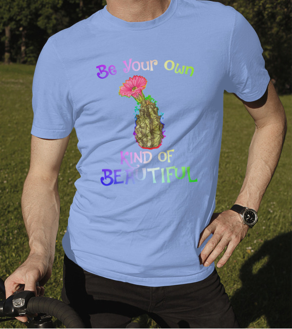 Be Your Own Kind Of Beautiful Colorful Cactus With Pink Flower T-Shirt