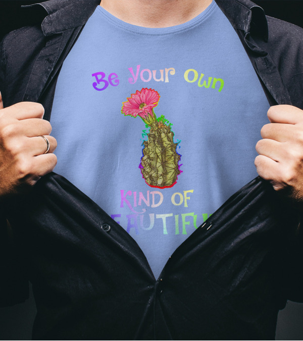 Be Your Own Kind Of Beautiful Colorful Cactus With Pink Flower T-Shirt