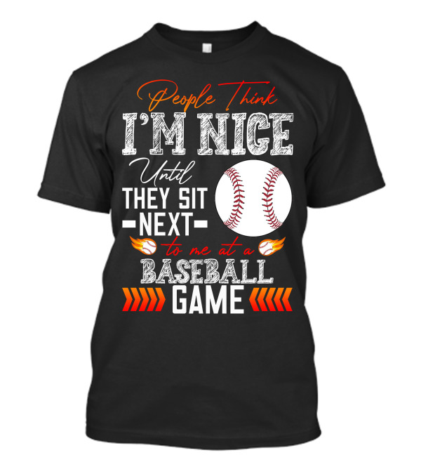 People Think I'm Nice Until They Sit Next To Me At A Baseball Game T-Shirt