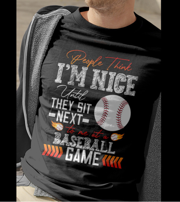 People Think I'm Nice Until They Sit Next To Me At A Baseball Game T-Shirt