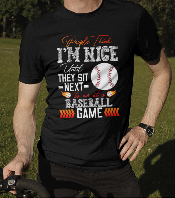 People Think I'm Nice Until They Sit Next To Me At A Baseball Game T-Shirt