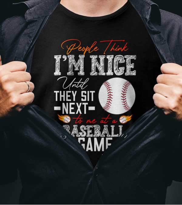 People Think I'm Nice Until They Sit Next To Me At A Baseball Game T-Shirt