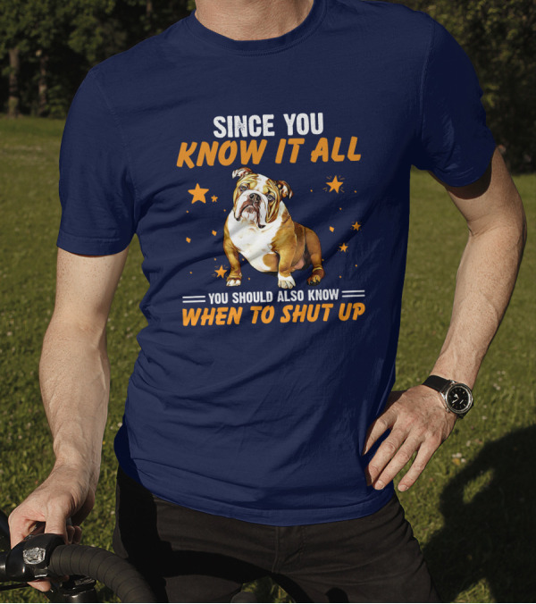 Since You Know It All You Should Also Know When To Shut Up Bulldog T-Shirt