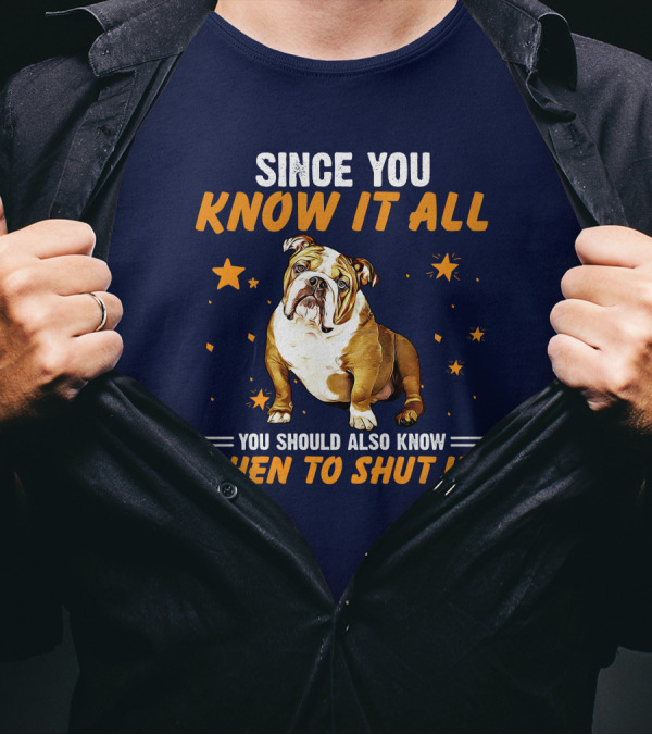 Since You Know It All You Should Also Know When To Shut Up Bulldog T-Shirt