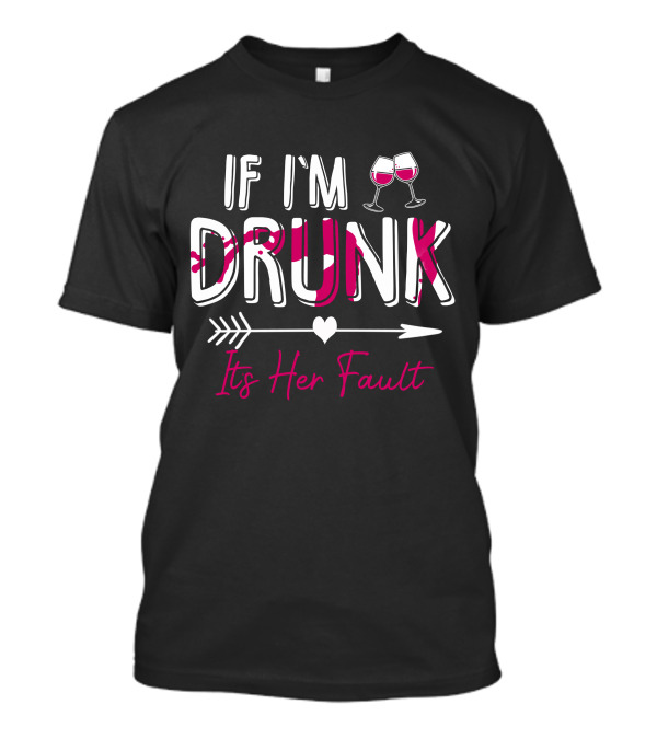 If I'm Drunk It's Her Fault Wine Glasses Arrow Heart T-Shirt