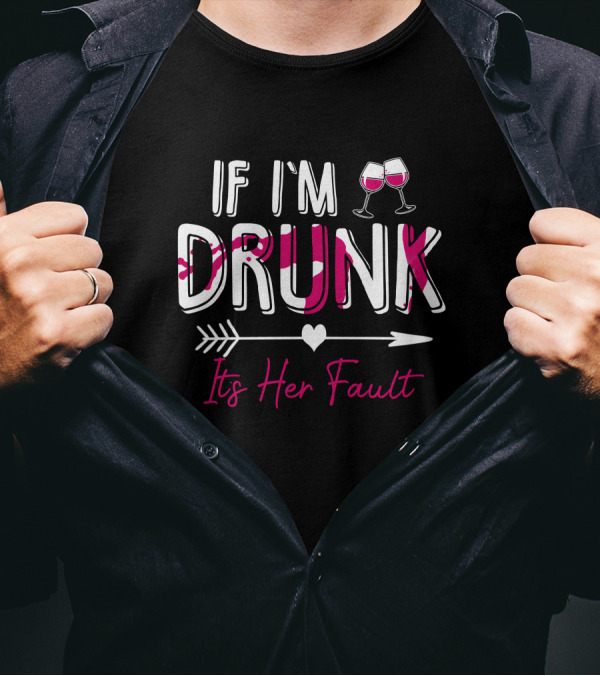 If I'm Drunk It's Her Fault Wine Glasses Arrow Heart T-Shirt