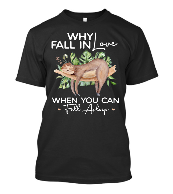 Why Fall In Love When You Can Fall Asleep Sleeping Sloth Leaves T-Shirt