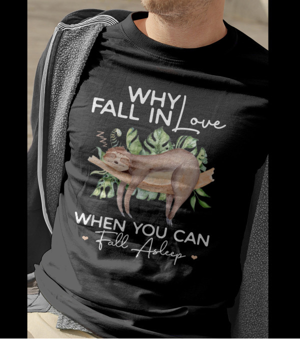 Why Fall In Love When You Can Fall Asleep Sleeping Sloth Leaves T-Shirt