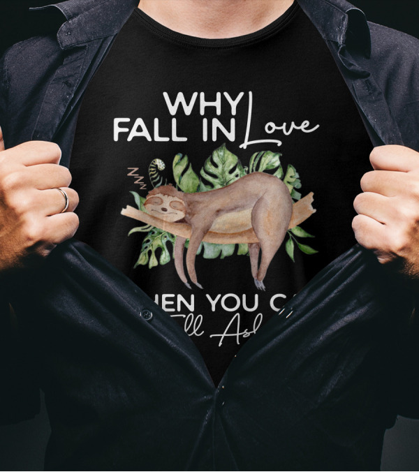 Why Fall In Love When You Can Fall Asleep Sleeping Sloth Leaves T-Shirt