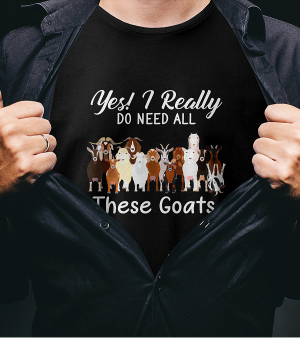 Yes I Really Do Need All These Goats T-Shirt