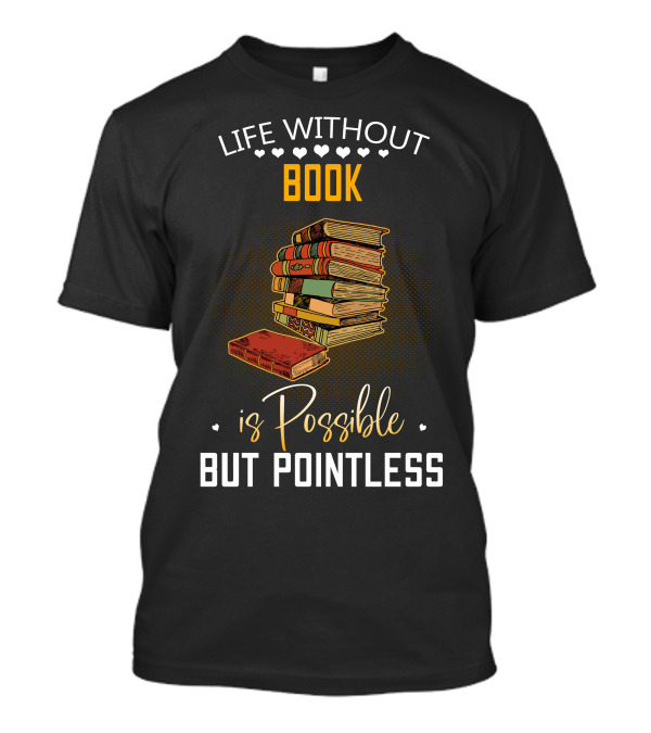 Life Without Book Is Possible But Pointless T-Shirt