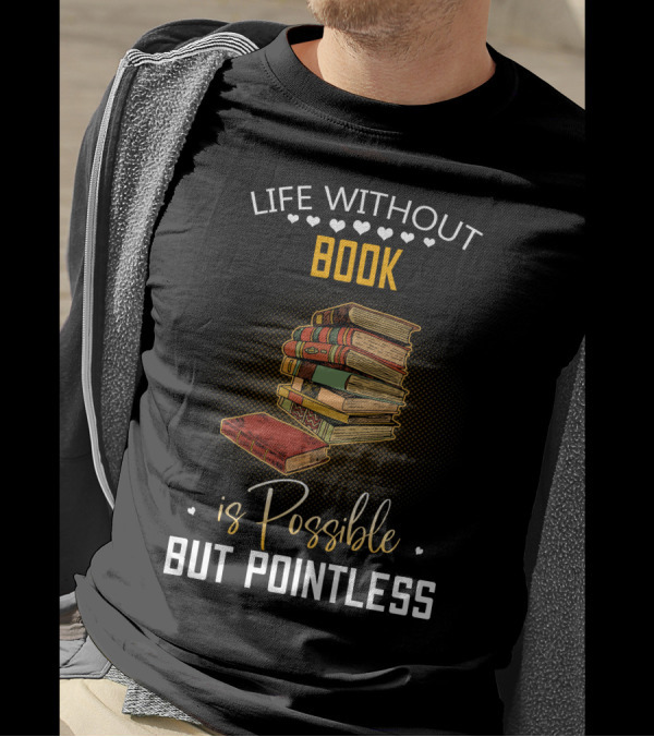 Life Without Book Is Possible But Pointless T-Shirt