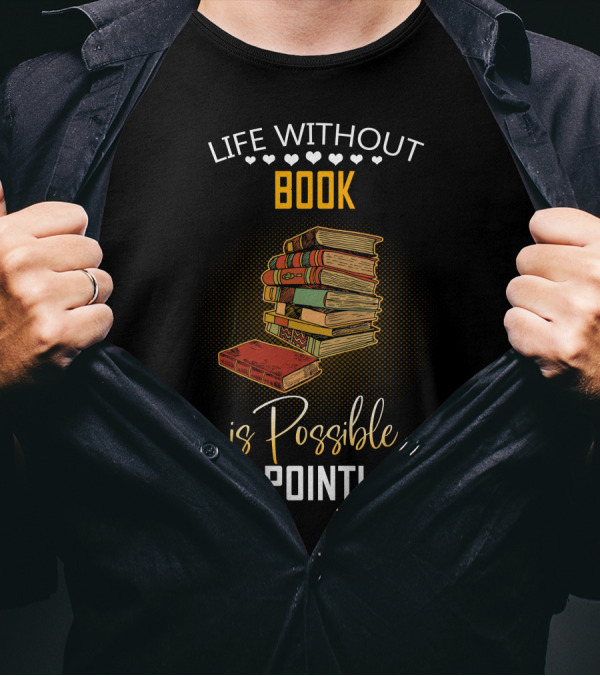 Life Without Book Is Possible But Pointless T-Shirt