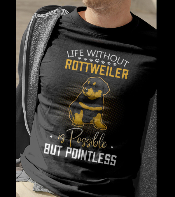 Life Without Rottweiler Is Possible But Pointless T-Shirt