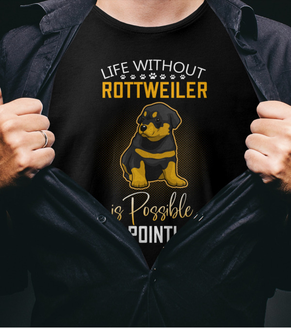 Life Without Rottweiler Is Possible But Pointless T-Shirt