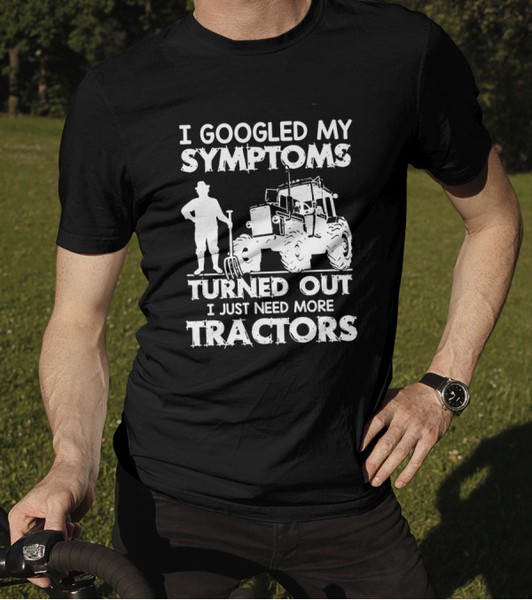 I Googled My Symptoms Turned Out I Just Need More Tractors Farmer Silhouette Tractor Image T-Shirt