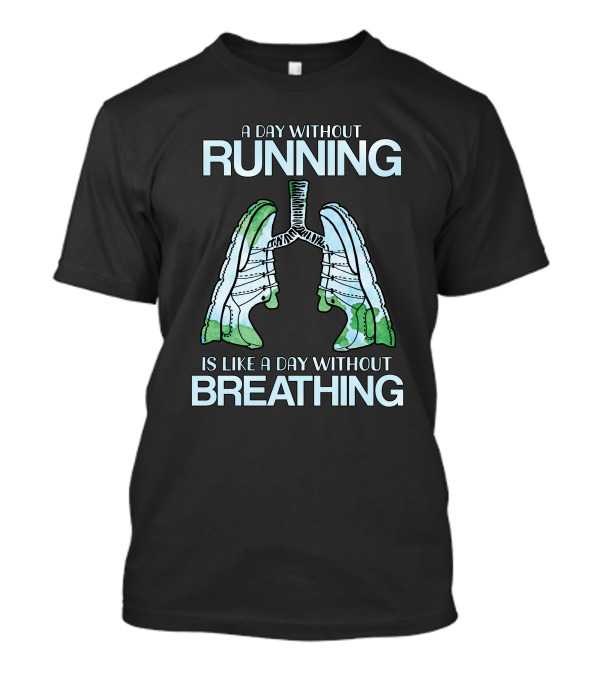 A Day Without Running Is Like A Day Without Breathing Shoe Lungs T-Shirt