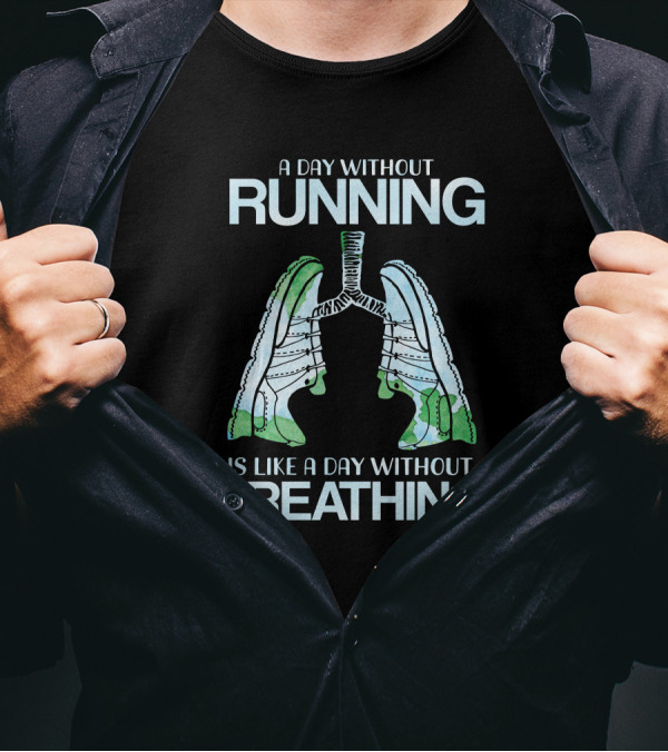 A Day Without Running Is Like A Day Without Breathing Shoe Lungs T-Shirt