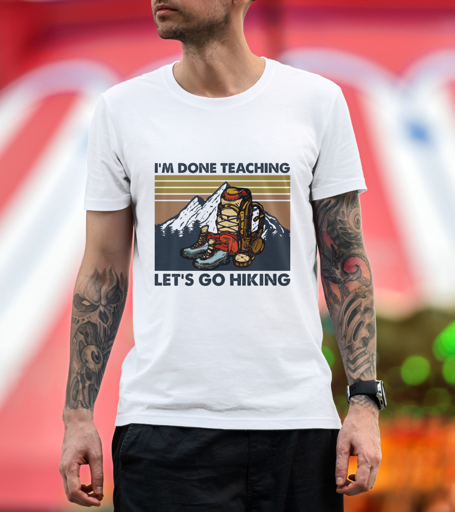 I'M Done Teaching Let's Go Hiking Backpack Boots Mountains T-Shirt