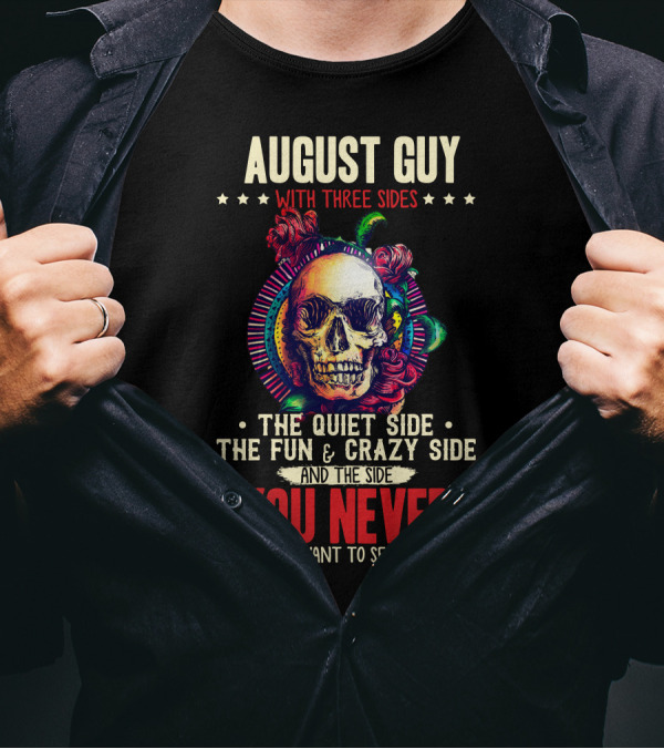 August Guy With Three Sides Skull Roses Quiet Fun Crazy You Never Want To See T-Shirt