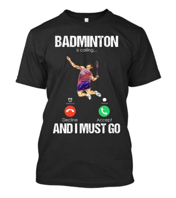 Badminton Is Calling Decline Accept And I Must Go T-Shirt