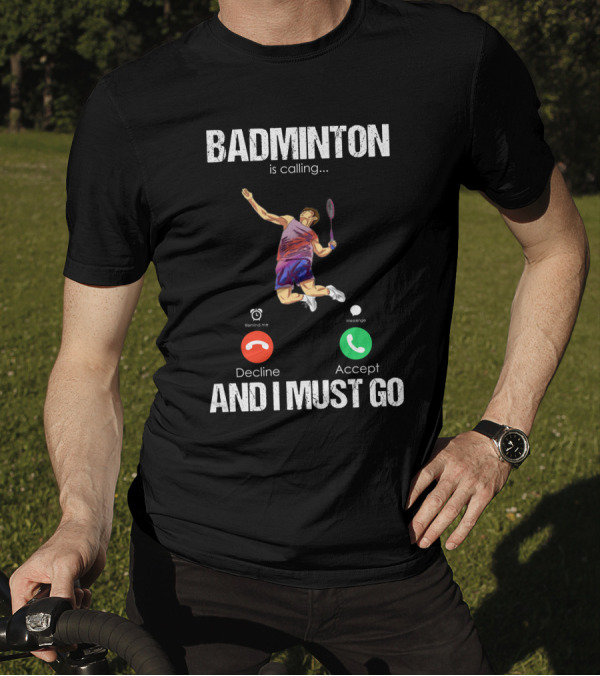 Badminton Is Calling Decline Accept And I Must Go T-Shirt