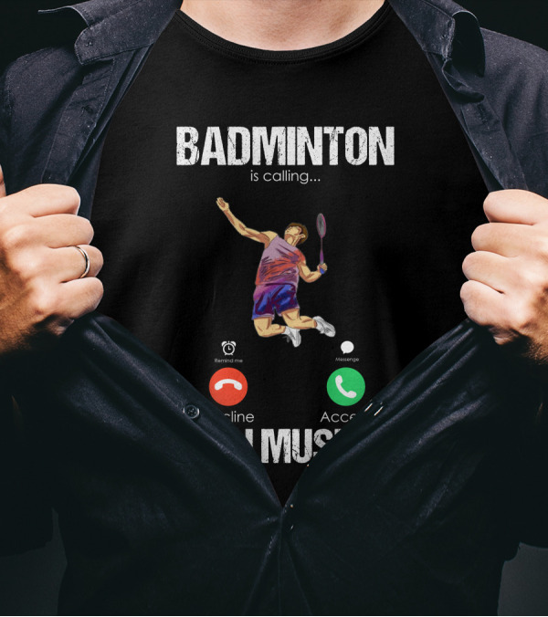 Badminton Is Calling Decline Accept And I Must Go T-Shirt