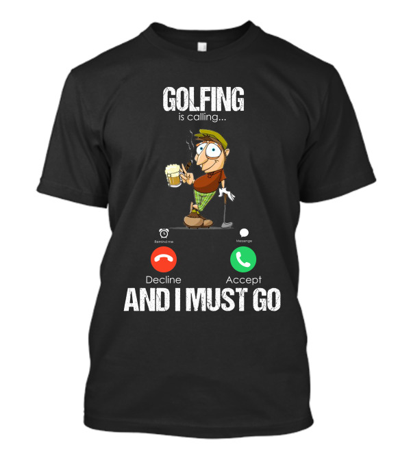 Golfing Is Calling Decline Or Accept And I Must Go T-Shirt