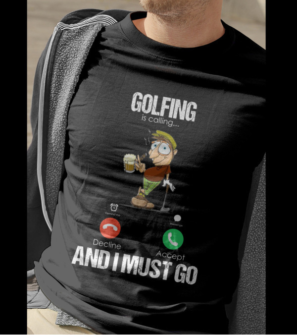 Golfing Is Calling Decline Or Accept And I Must Go T-Shirt