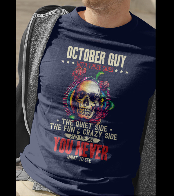 October Guy With Three Sides The Quiet Side The Fun And Crazy Side And The Side You Never Want To See T-Shirt
