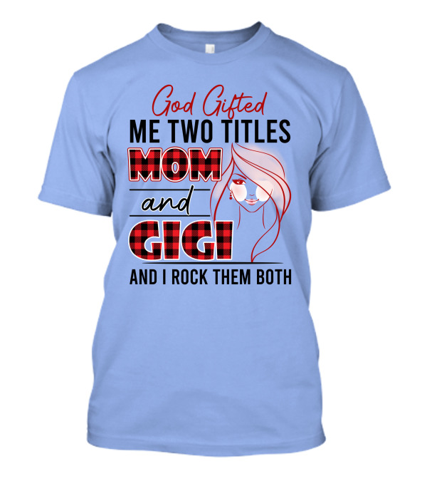 God Gifted Me Two Titles Mom And Gigi And I Rock Them Both T-Shirt