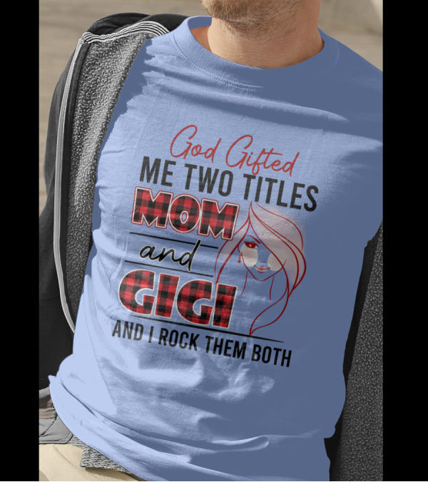 God Gifted Me Two Titles Mom And Gigi And I Rock Them Both T-Shirt