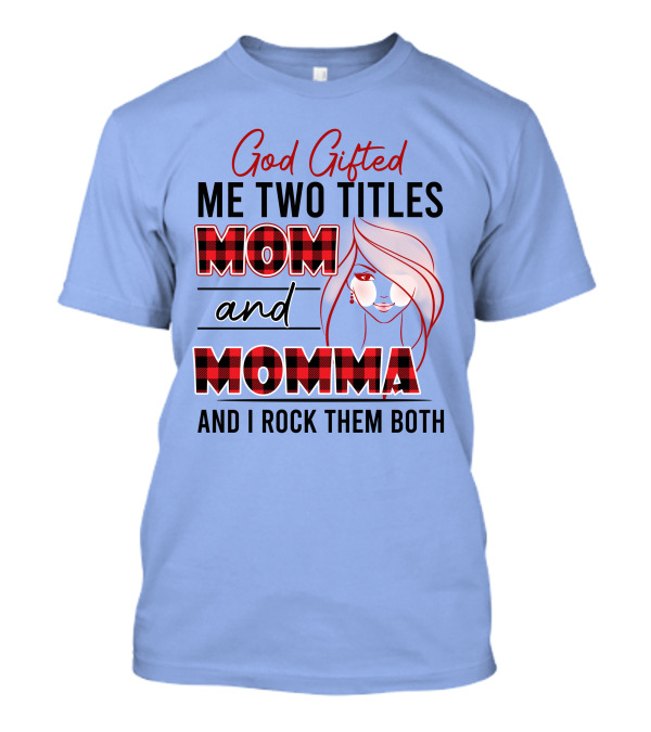God Gifted Me Two Titles Mom And Momma And I Rock Them Both T-Shirt