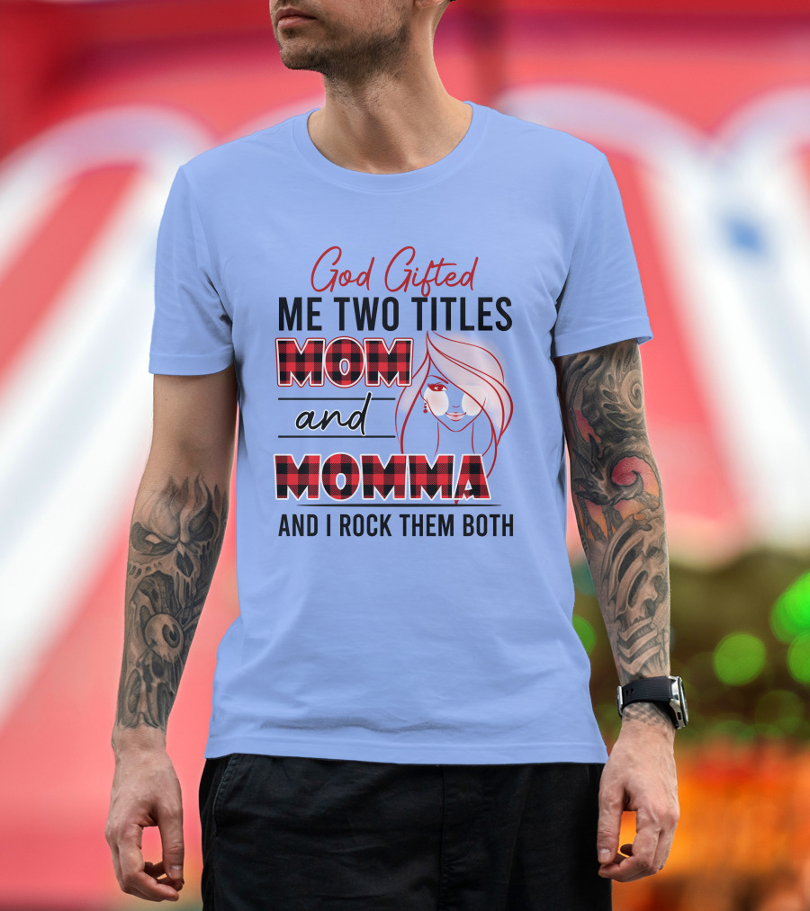 God Gifted Me Two Titles Mom and Momma and I Rock Them Both T-Shirt