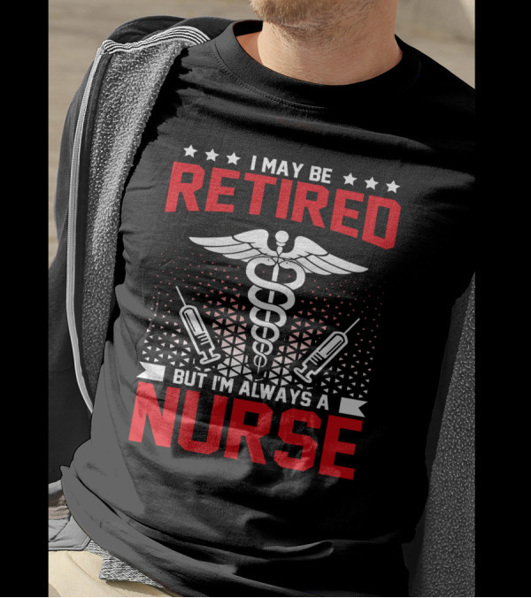 I May Be Retired But I'm Always A Nurse With Caduceus And Syringes T-Shirt