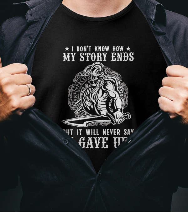 I Don't Know How My Story Ends But It Will Never Say I Gave Up Warrior Sword T-Shirt