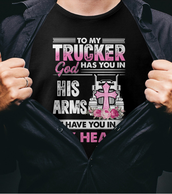 To My Trucker God Has You In His Arms I Have You In My Heart Pink Cross Roses T-Shirt