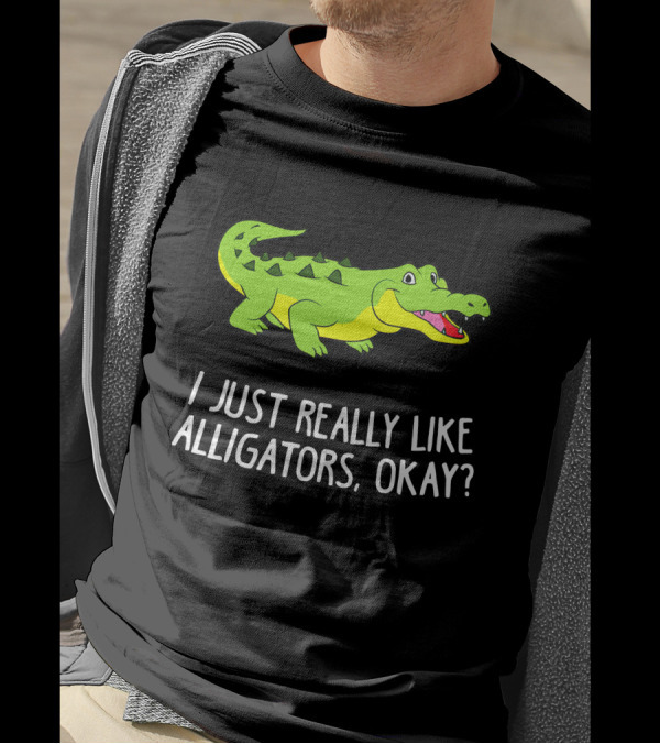 I Just Really Like Alligators Okay Funny Crocodile Alligator T-Shirt