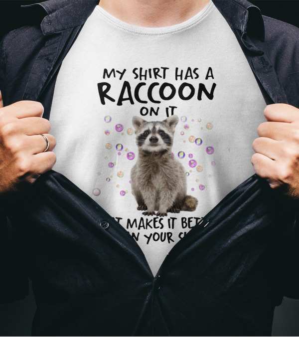 My Shirt Has A Raccoon On It That Makes It Better Than Your T-Shirt