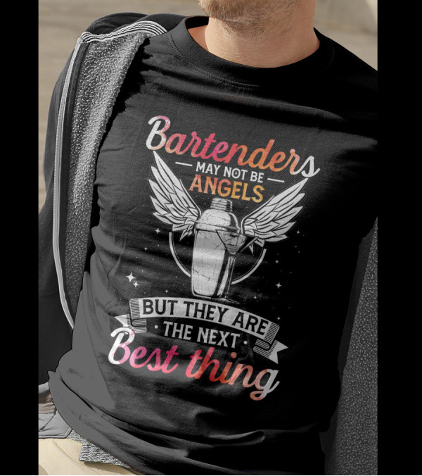 Bartenders May Not Be Angels With Wings And Stars But They Are The Next Best Thing T-Shirt
