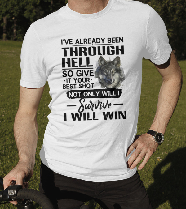 I've Already Been Through Hell So Give It Your Best Shot Not Only Will I Survive I Will Win Wolf T-Shirt