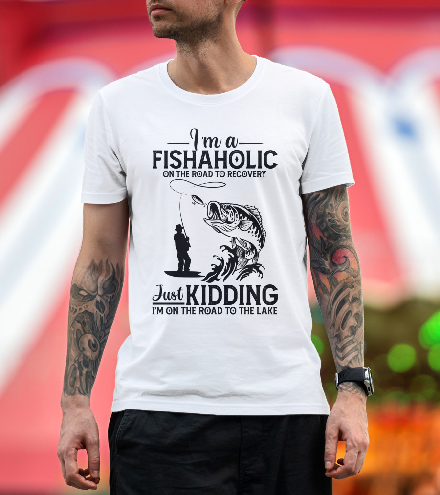 I'm A Fishaholic On The Road To Recovery Just Kidding I'm On The Road To The Lake T-Shirt