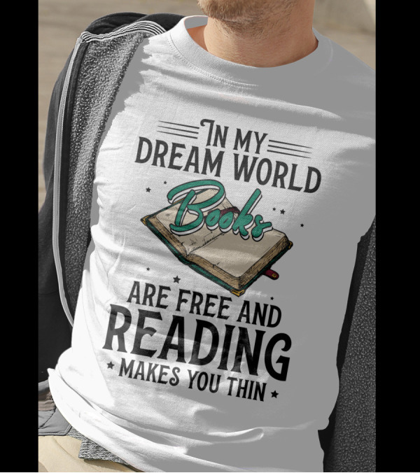 In My Dream World Books Are Free And Reading Makes You Thin Open Book T-Shirt